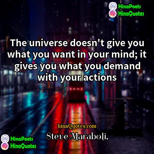 Steve Maraboli Quotes | The universe doesn't give you what you